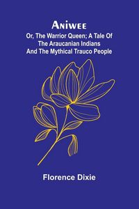 Produktbild: Aniwee; or, the Warrior Queen; A tale of the Araucanian Indians and the mythical Trauco people