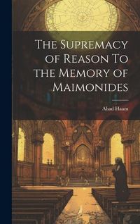 Produktbild: The Supremacy of Reason To the Memory of Maimonides