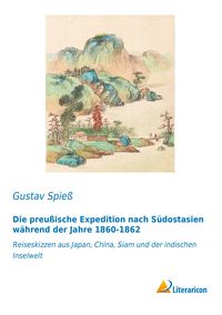 Produktbild: Die preu&szlig;ische Expedition nach S&uuml;dostasien w&auml;hrend der Jahre 1860-1862