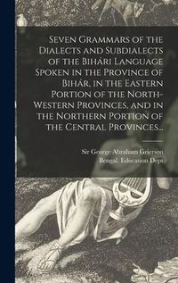 Produktbild: Seven Grammars of the Dialects and Subdialects of the Bihári Language Spoken in the Province of Bihár, in the Eastern Portion of the North