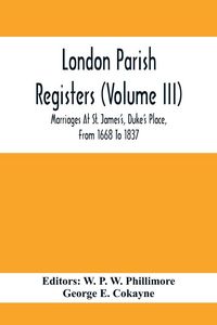 Produktbild: London Parish Registers (Volume III); Marriages At St. James'S, Duke'S Place, From 1668 To 1837