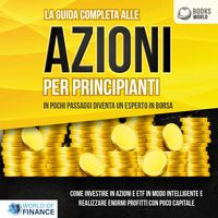 Produktbild: La guida completa alle AZIONI PER PRINCIPIANTI - In pochi passaggi diventa un esperto in Borsa: Come investire in Azioni e ETF in modo intelligente e realizzare enormi profitti con pochi capitali