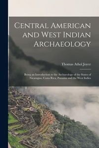 Produktbild: Central American and West Indian Archaeology; Being an Introduction to the Archaeology of the States of Nicaragua, Costa Rica, Panama and the West Ind