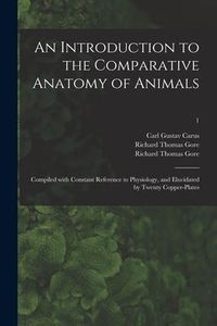 Produktbild: An Introduction to the Comparative Anatomy of Animals [electronic Resource]: Compiled With Constant Reference to Physiology, and Elucidated by Twenty