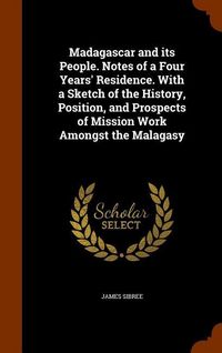 Produktbild: Madagascar and its People. Notes of a Four Years' Residence. With a Sketch of the History, Position, and Prospects of Mission Work Amongst the Malagasy