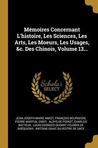 Produktbild: M&eacute;moires Concernant L'histoire, Les Sciences, Les Arts, Les Moeurs, Les Usages, &c. Des Chinois, Volume 13...