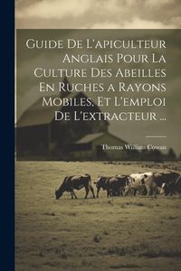 Produktbild: Guide De L'apiculteur Anglais Pour La Culture Des Abeilles En Ruches a Rayons Mobiles, Et L'emploi De L'extracteur ...