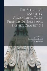 Produktbild: The Secret Of Sanctity, According To St. Francis De Sales And Father Crasset, S. J