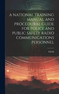 Produktbild: A National Training Manual and Procedural Guide for Police and Public Safety Radio Communications Personnel