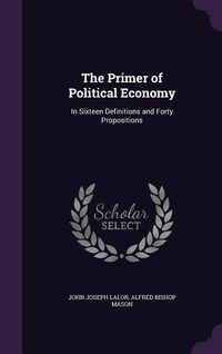 Produktbild: The Primer of Political Economy: In Sixteen Definitions and Forty Propositions