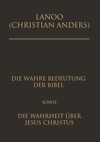 Produktbild: Die wahre Bedeutung der Bibel sowie die Wahrheit &uuml;ber Jesus Christus