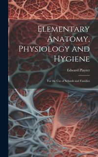 Produktbild: Elementary Anatomy, Physiology and Hygiene: For the use of Schools and Families