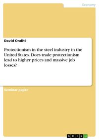 Produktbild: Protectionism in the steel industry in the United States. Does trade protectionism lead to higher prices and massive job losses?