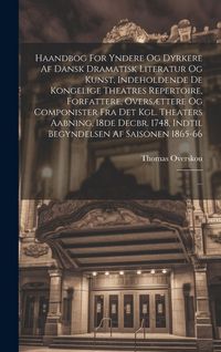Produktbild: Haandbog For Yndere Og Dyrkere Af Dansk Dramatisk Literatur Og Kunst, Indeholdende De Kongelige Theatres Repertoire, Forfattere, Overs&aelig;ttere Og Compon