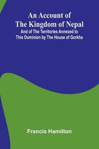 Produktbild: An Account of The Kingdom of Nepal; And of the Territories Annexed to this Dominion by the House of Gorkha