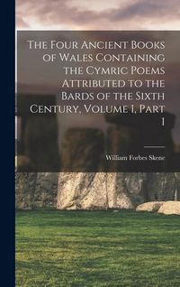 Produktbild: The Four Ancient Books of Wales Containing the Cymric Poems Attributed to the Bards of the Sixth Century, Volume 1, part 1