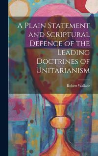 Produktbild: A Plain Statement and Scriptural Defence of the Leading Doctrines of Unitarianism