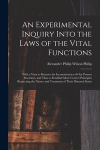 Produktbild: An Experimental Inquiry Into the Laws of the Vital Functions: With a View to Remove the Inconsistencies of Our Present Doctrines, and Thus to Establis