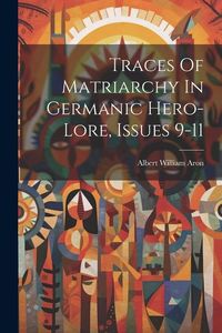 Produktbild: Traces Of Matriarchy In Germanic Hero-lore, Issues 9-11