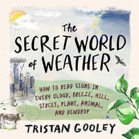 Bild vom Artikel The Secret World of Weather Lib/E: How to Read Signs in Every Cloud, Breeze, Hill, Street, Plant, Animal, and Dewdrop vom Autor Tristan Gooley