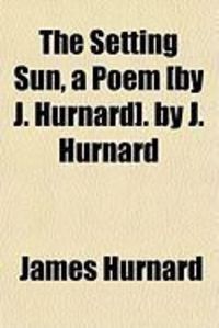 Produktbild: The Setting Sun, a Poem [By J. Hurnard]. by J. Hurnard