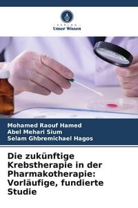 Produktbild: Die zuk&uuml;nftige Krebstherapie in der Pharmakotherapie: Vorl&auml;ufige, fundierte Studie