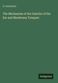 Produktbild: The Mechanism of the Ossicles of the Ear and Membrana Tympani