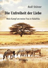 Produktbild: Die Unfreiheit der Liebe - Mein Kampf um meine Frau in S&uuml;dafrika