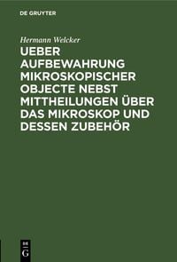 Produktbild: Ueber Aufbewahrung mikroskopischer Objecte nebst Mittheilungen &uuml;ber das Mikroskop und dessen Zubeh&ouml;r