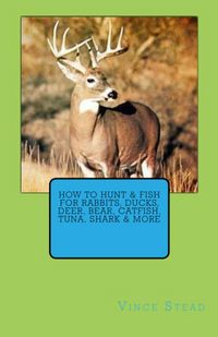 Produktbild: How to Hunt & Fish for Rabbits, Ducks, Deer, Bear, Catfish, Tuna, Shark & More
