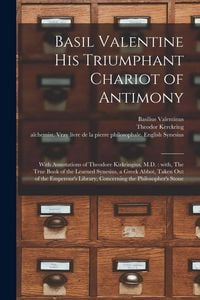 Produktbild: Basil Valentine His Triumphant Chariot of Antimony: With Annotations of Theodore Kirkringius, M.D.: With, The True Book of the Learned Synesius, a Gre