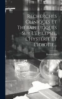 Produktbild: Recherches Cliniques Et Th&eacute;rapeutiques Sur L'&Eacute;pilepsie, L'Hyst&eacute;rie Et L'Idiotie...