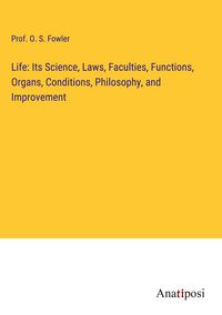 Produktbild: Life: Its Science, Laws, Faculties, Functions, Organs, Conditions, Philosophy, and Improvement