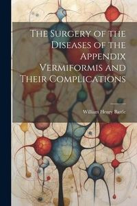 Produktbild: The Surgery of the Diseases of the Appendix Vermiformis and Their Complications