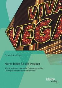 Produktbild: Nichts bleibt f&uuml;r die Ewigkeit: Wie sich die amerikanische Entertainment-City Las Vegas immer wieder neu erfindet