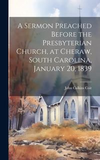 Produktbild: A Sermon Preached Before the Presbyterian Church, at Cheraw, South Carolina, January 20, 1839