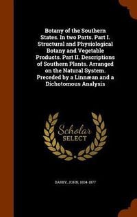 Produktbild: Botany of the Southern States. In two Parts. Part I. Structural and Physiological Botany and Vegetable Products. Part II. Descriptions of Southern Pla