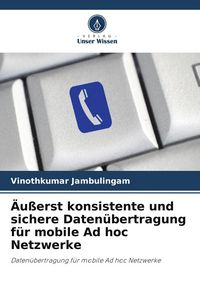 Produktbild: &Auml;u&szlig;erst konsistente und sichere Daten&uuml;bertragung f&uuml;r mobile Ad hoc Netzwerke