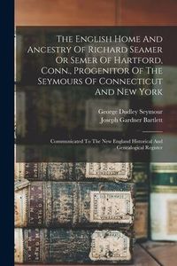 Produktbild: The English Home And Ancestry Of Richard Seamer Or Semer Of Hartford, Conn., Progenitor Of The Seymours Of Connecticut And New York: Communicated To T