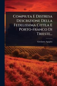 Produktbild: Compiuta E Distresa Descrizione Della Fedelissima Cittla E Porto-franco Di Trieste...
