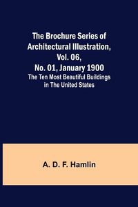 Produktbild: The Brochure Series of Architectural Illustration, vol. 06, No. 01, January 1900; The Ten Most Beautiful Buildings in the United States.
