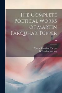 Produktbild: The Complete Poetical Works of Martin Farquhar Tupper ..