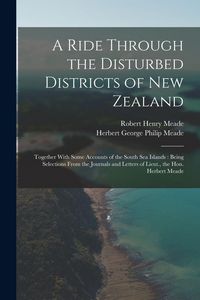 Produktbild: A Ride Through the Disturbed Districts of New Zealand: Together With Some Accounts of the South Sea Islands: Being Selections From the Journals and Le