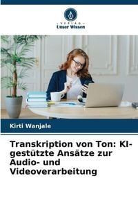 Produktbild: Transkription von Ton: KI-gest&uuml;tzte Ans&auml;tze zur Audio- und Videoverarbeitung