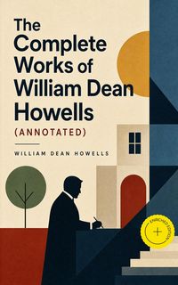 Produktbild: The Complete Works of William Dean Howells (Annotated)