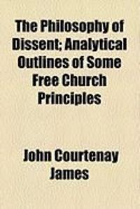 Produktbild: The Philosophy of Dissent; Analytical Outlines of Some Free Church Principles