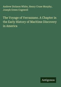 Produktbild: The Voyage of Verrazzano. A Chapter in the Early History of Maritime Discovery in America