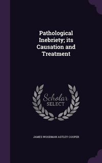 Produktbild: Pathological Inebriety; its Causation and Treatment