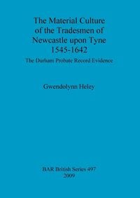 Bild vom Artikel The Material Culture of the Tradesmen of Newcastle upon Tyne 1545-1642 vom Autor Gwendolynn Heley