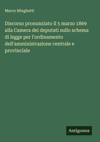 Produktbild: Discorso pronunziato il 5 marzo 1869 alla Camera dei deputati sullo schema di legge per l'ordinamento dell'amministrazione centrale e provinciale
